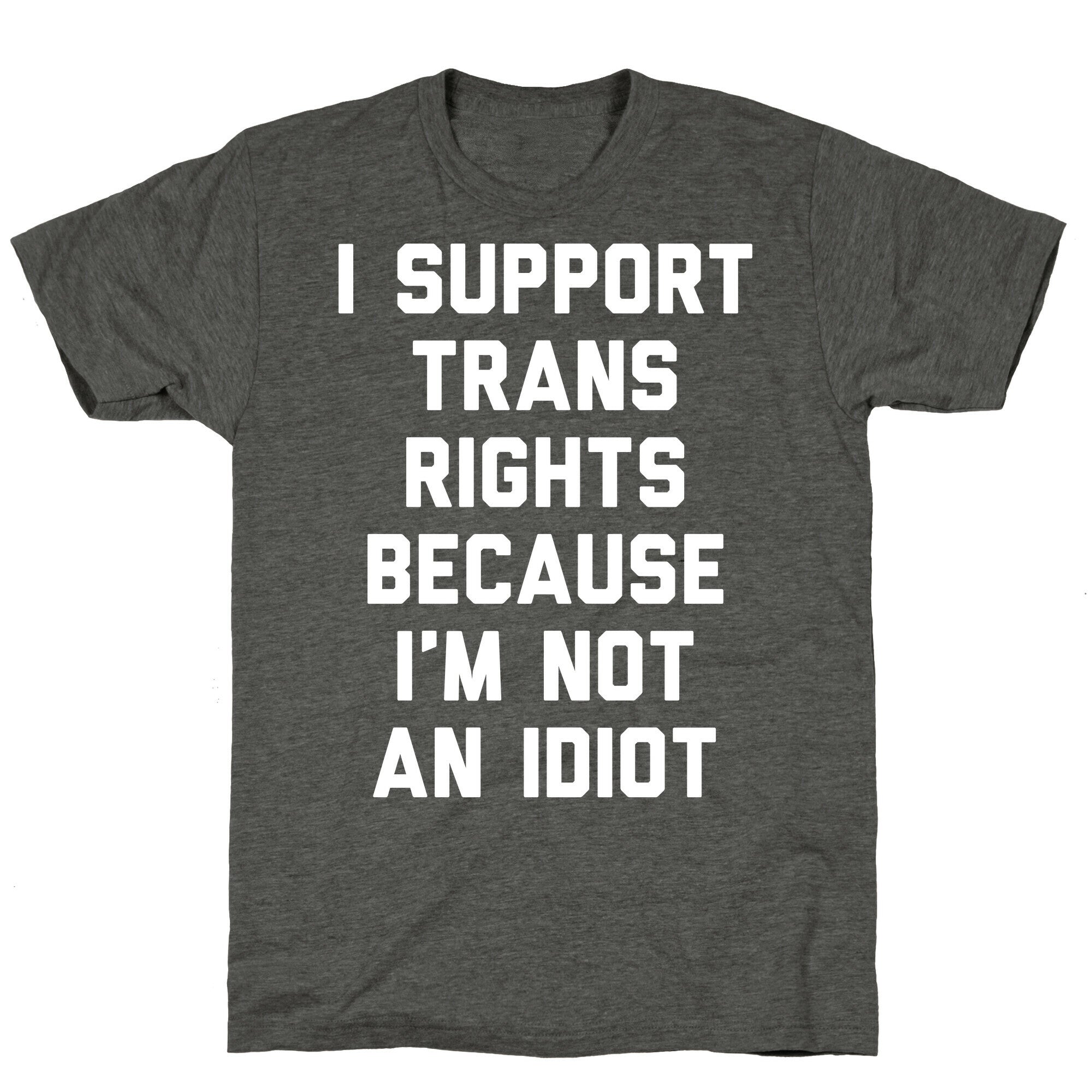 I Support Trans Rights Because I'm Not An Idiot Unisex Triblend Tee